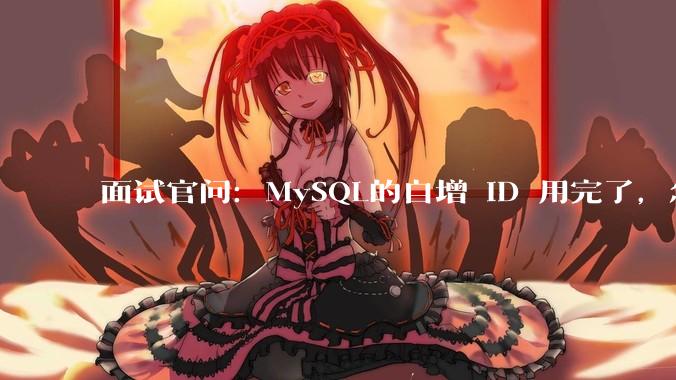 面试官问：MySQL的自增 ID 用完了，怎么办？