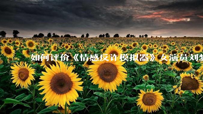 如何评价《情感反诈模拟器》女演员刘梦茹最新的抖音***回应?