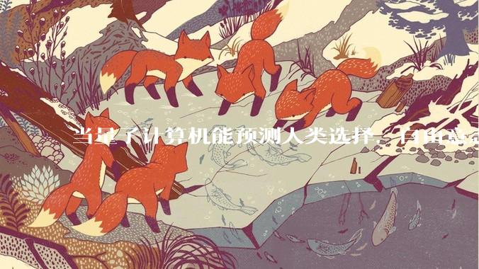 当量子计算机能预测人类选择，自由意志是否沦为算法的注脚？